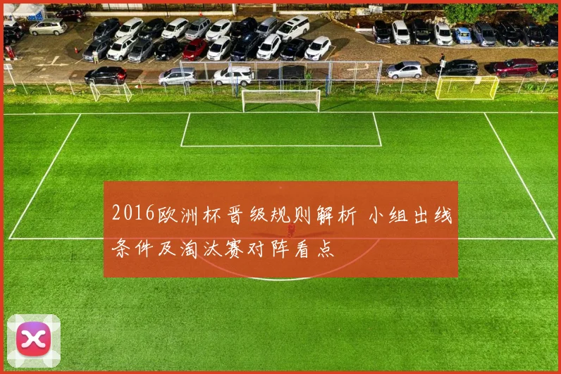 2016欧洲杯晋级规则解析 小组出线条件及淘汰赛对阵看点
