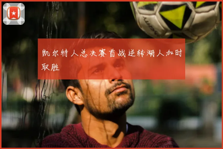 凯尔特人总决赛首战逆转湖人加时取胜