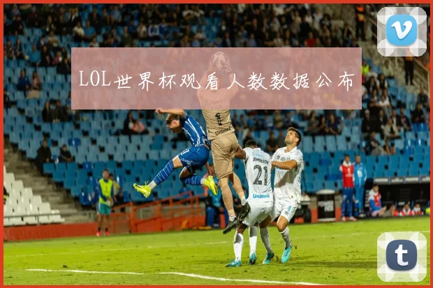 LOL世界杯观看人数数据公布