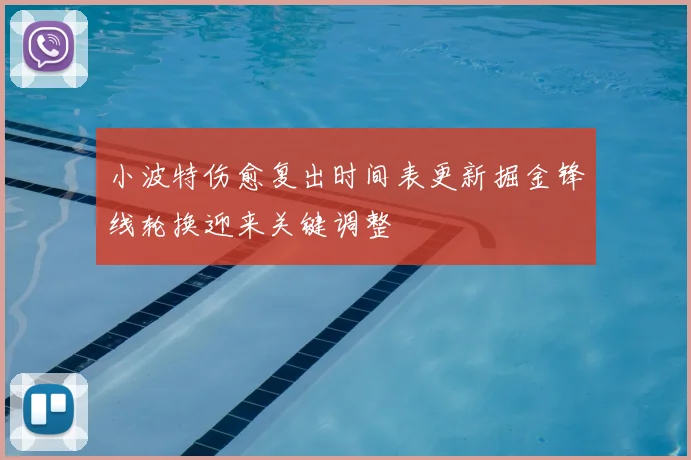 小波特伤愈复出时间表更新掘金锋线轮换迎来关键调整