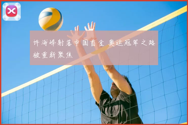 许海峰射落中国首金 奥运冠军之路被重新聚焦