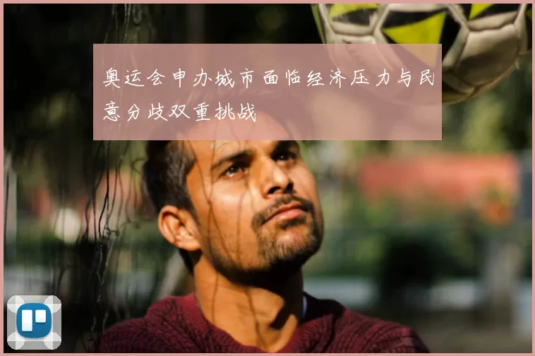 奥运会申办城市面临经济压力与民意分歧双重挑战