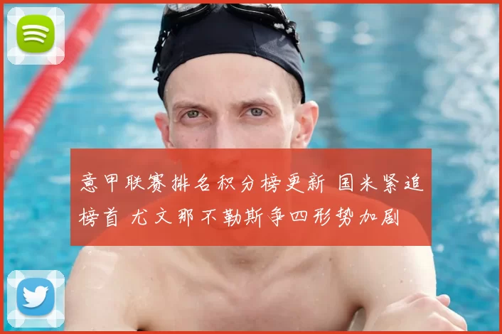 意甲联赛排名积分榜更新 国米紧追榜首 尤文那不勒斯争四形势加剧